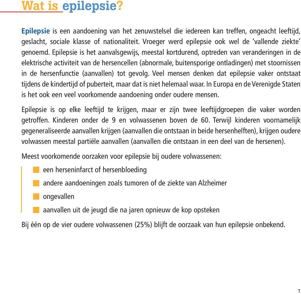 Epilepsie is het aanvalsgewijs, meestal kortdurend, optreden van veranderingen in de elektrische activiteit van de hersencellen (abnormale, buitensporige ontladingen) met stoornissen in de