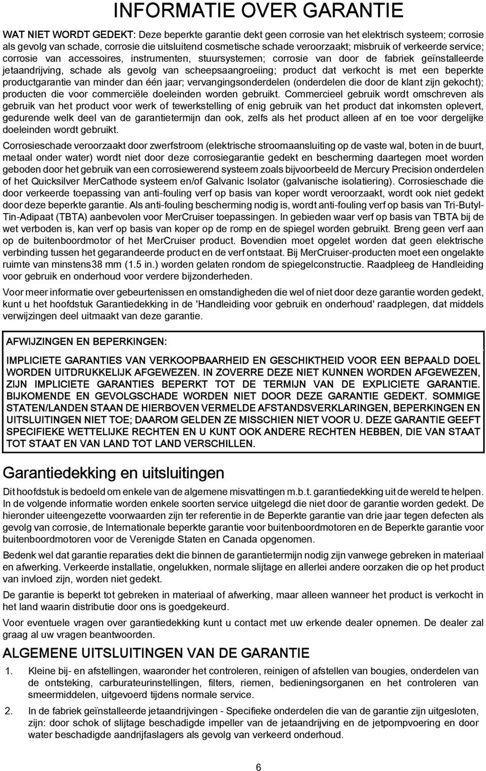 met een beperkte productgrntie vn minder dn één jr; vervngingsonderdelen (onderdelen die door de klnt zijn gekocht); producten die voor commerciële doeleinden worden gebruikt.