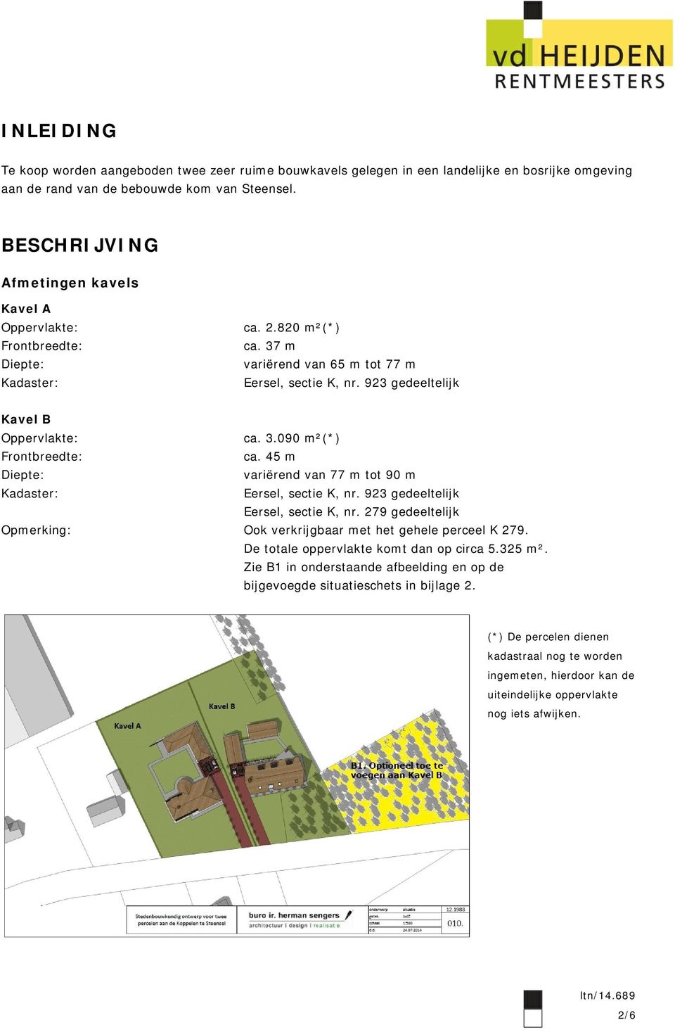 3.090 m²(*) Frontbreedte: ca. 45 m Diepte: variërend van 77 m tot 90 m Kadaster: Eersel, sectie K, nr. 923 gedeeltelijk Eersel, sectie K, nr.