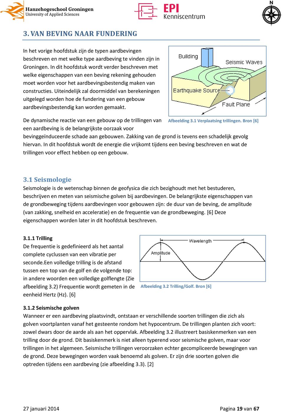 Uiteindelijk zal doormiddel van berekeningen uitgelegd worden hoe de fundering van een gebouw aardbevingsbestendig kan worden gemaakt.