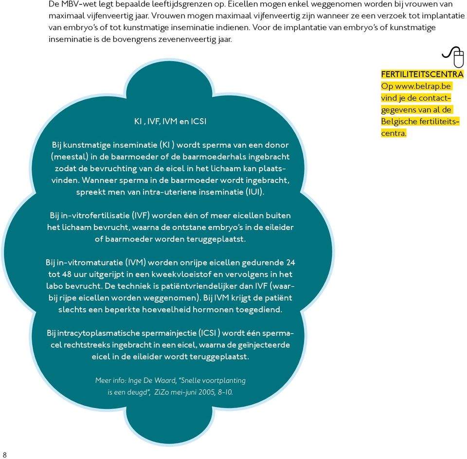 Voor de implantatie van embryo s of kunstmatige inseminatie is de bovengrens zevenenveertig jaar. Fertiliteitscentra Op www.belrap.