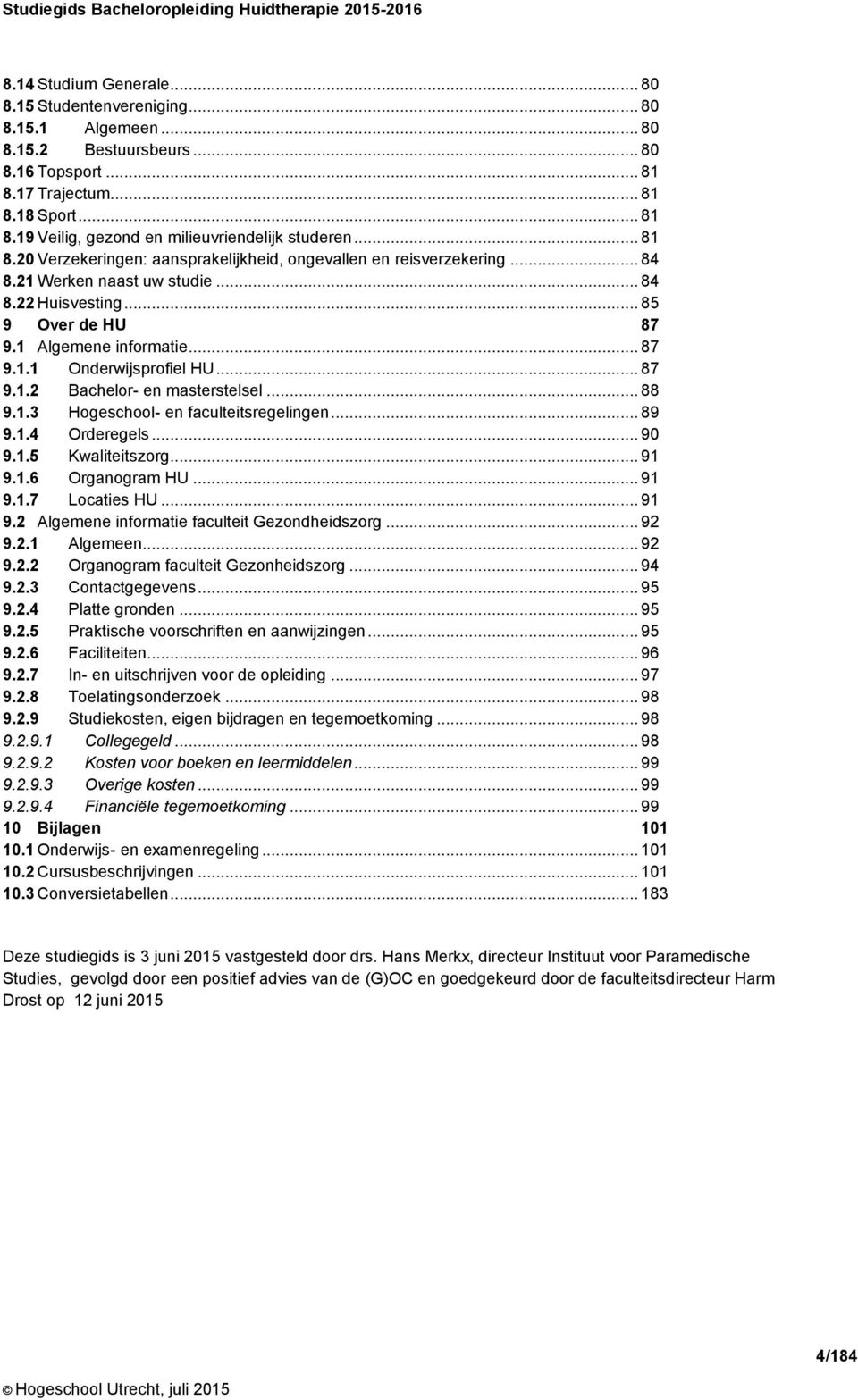 .. 85 9 Over de HU 87 9.1 Algemene informatie... 87 9.1.1 Onderwijsprofiel HU... 87 9.1.2 Bachelor- en masterstelsel... 88 9.1.3 Hogeschool- en faculteitsregelingen... 89 9.1.4 Orderegels... 90 9.1.5 Kwaliteitszorg.