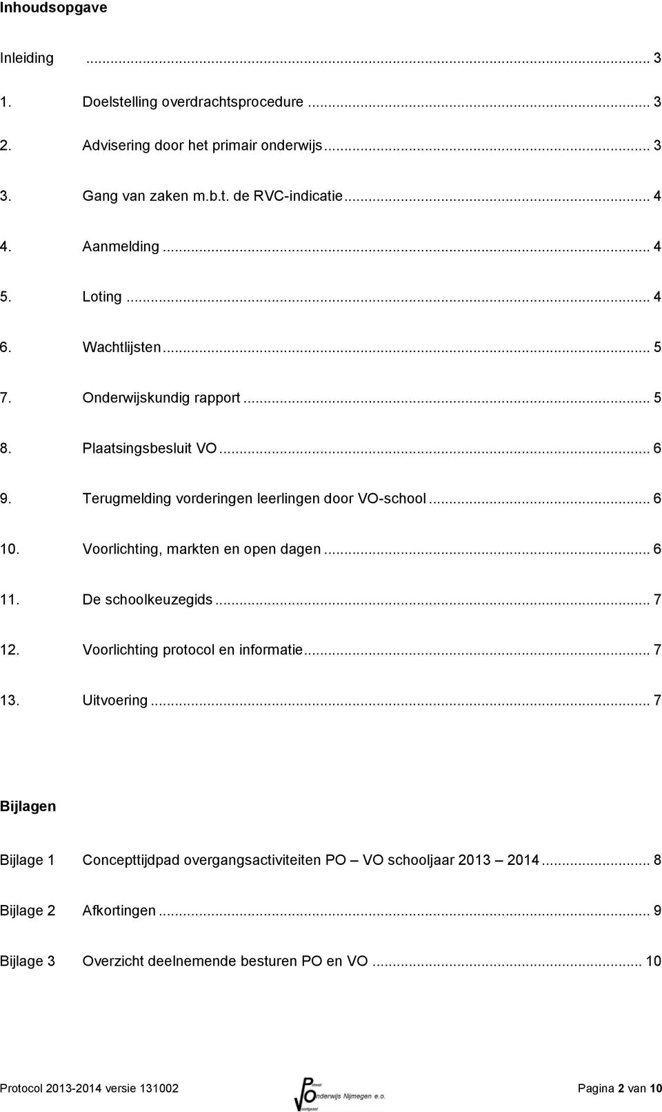 Voorlichting, markten en open dagen... 6 11. De schoolkeuzegids... 7 12. Voorlichting protocol en informatie... 7 13. Uitvoering.