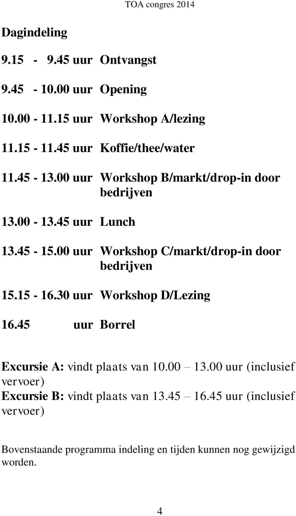 00 uur Workshop C/markt/drop-in door bedrijven 15.15-16.30 uur Workshop D/Lezing 16.45 uur Borrel Excursie A: vindt plaats van 10.