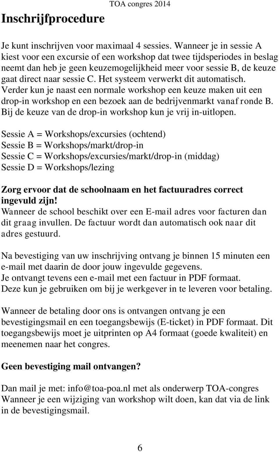 Het systeem verwerkt dit automatisch. Verder kun je naast een normale workshop een keuze maken uit een drop-in workshop en een bezoek aan de bedrijvenmarkt vanaf ronde B.