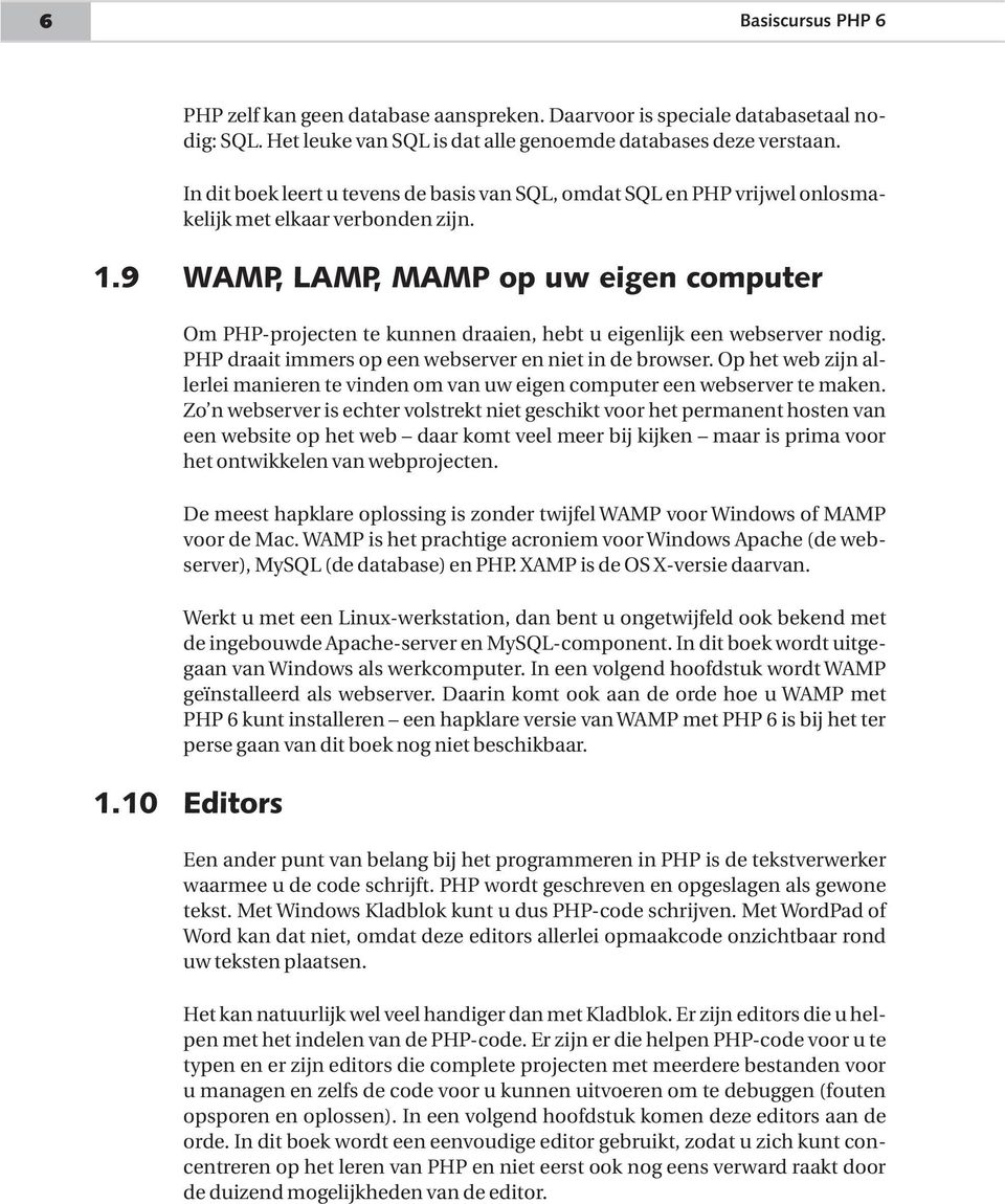 9 WAMP, LAMP, MAMP op uw eigen computer Om PHP-projecten te kunnen draaien, hebt u eigenlijk een webserver nodig. PHP draait immers op een webserver en niet in de browser.