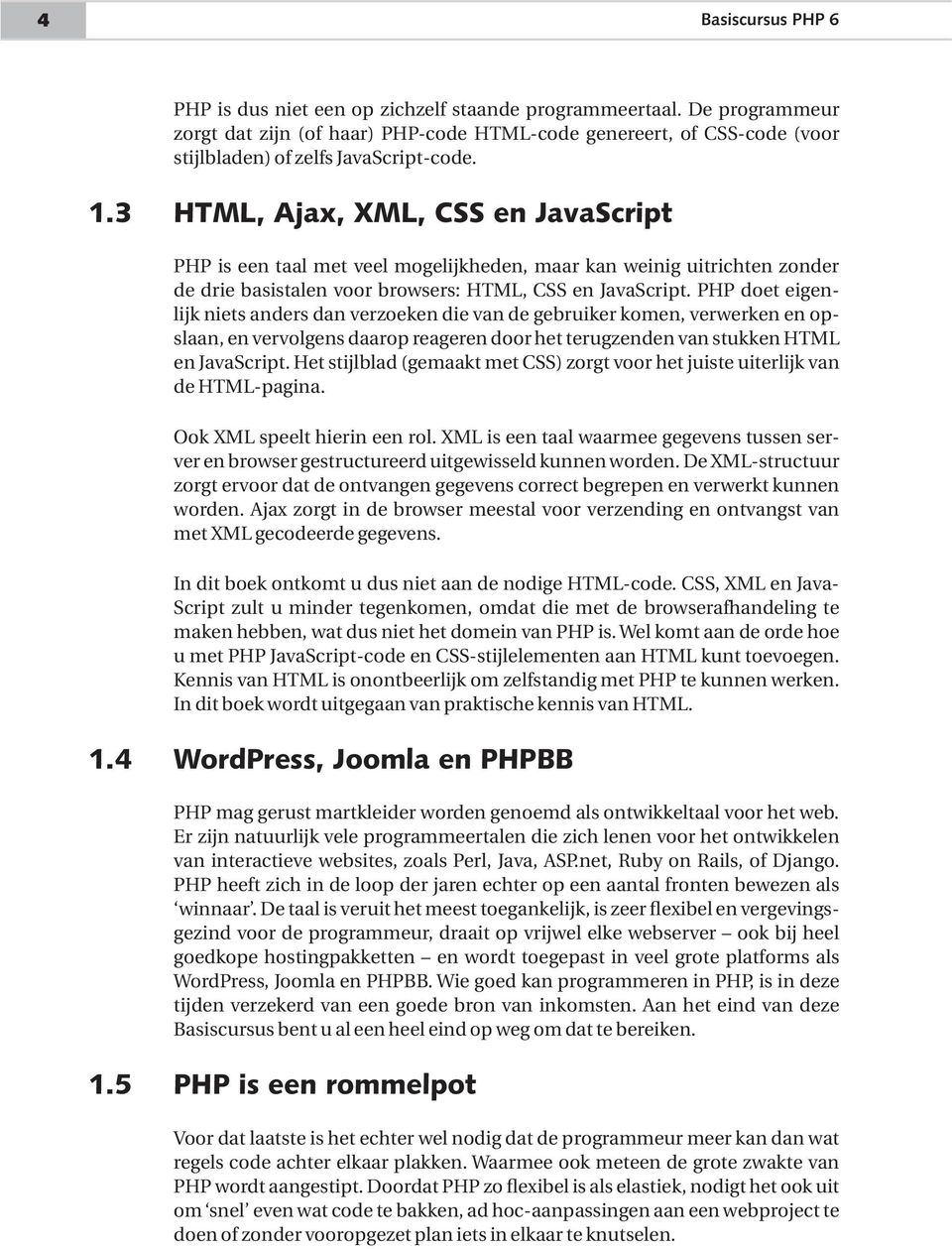 3 HTML, Ajax, XML, CSS en JavaScript PHP is een taal met veel mogelijkheden, maar kan weinig uitrichten zonder de drie basistalen voor browsers: HTML, CSS en JavaScript.