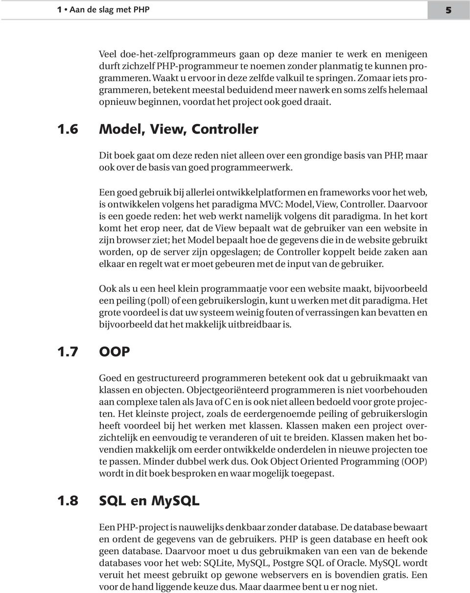 6 Model, View, Controller 1.7 OOP Dit boek gaat om deze reden niet alleen over een grondige basis van PHP, maar ook over de basis van goed programmeerwerk.