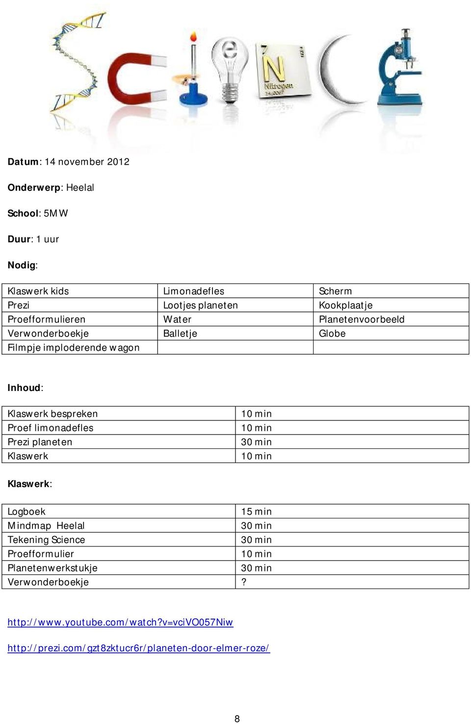 bespreken Proef limonadefles Prezi planeten Klaswerk 30 min Klaswerk: Logboek 15 min Mindmap Heelal 30 min Tekening Science 30 min