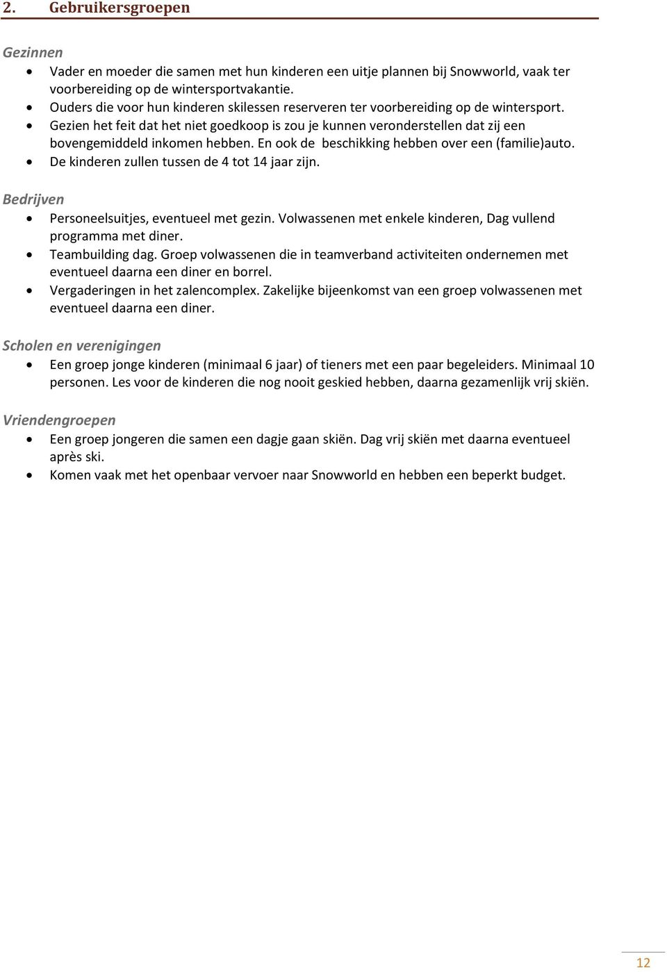 En ook de beschikking hebben over een (familie)auto. De kinderen zullen tussen de 4 tot 14 jaar zijn. Bedrijven Personeelsuitjes, eventueel met gezin.