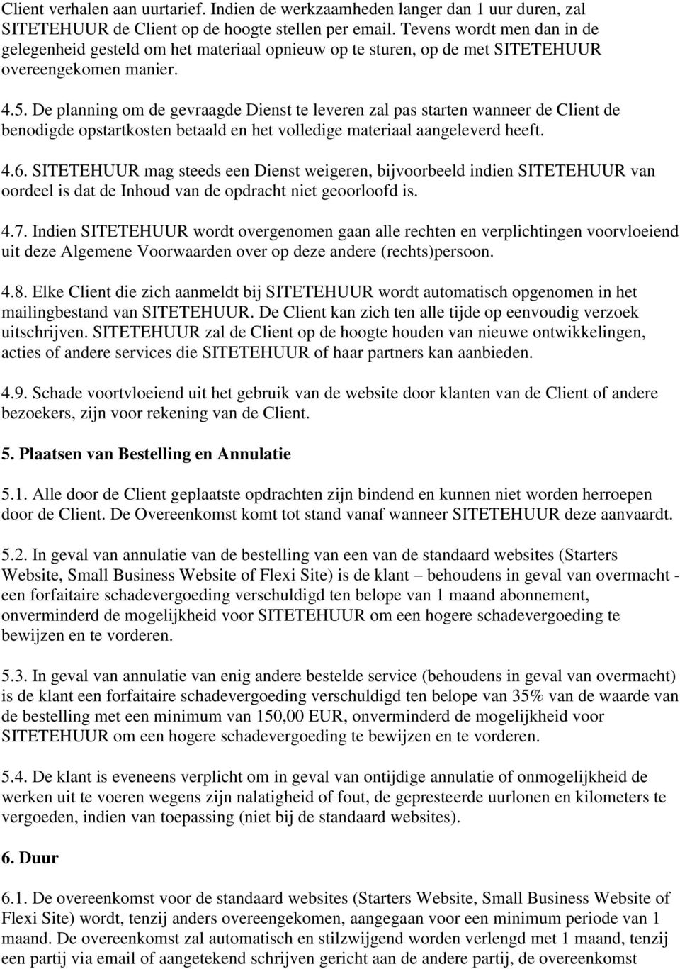 De planning om de gevraagde Dienst te leveren zal pas starten wanneer de Client de benodigde opstartkosten betaald en het volledige materiaal aangeleverd heeft. 4.6.