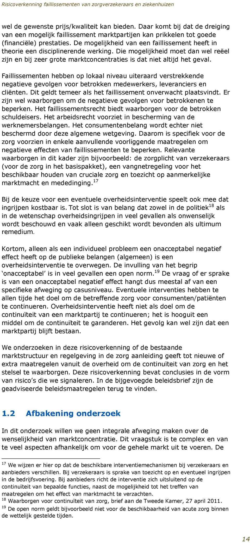 Faillissementen hebben op lokaal niveau uiteraard verstrekkende negatieve gevolgen voor betrokken medewerkers, leveranciers en cliënten. Dit geldt temeer als het faillissement onverwacht plaatsvindt.