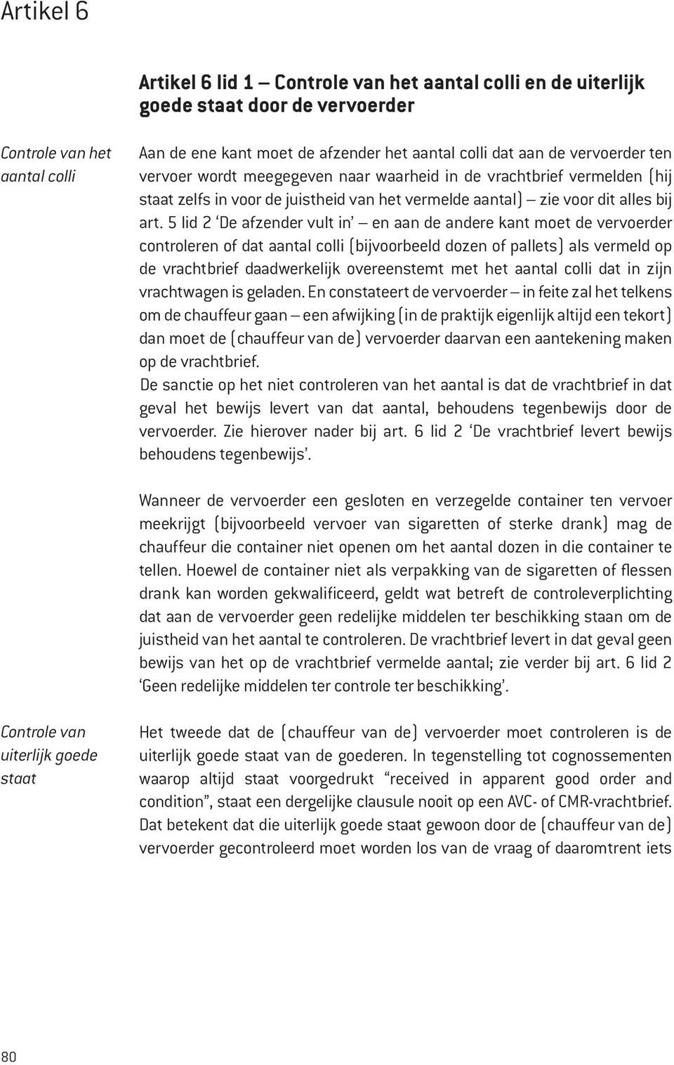 5 lid 2 De afzender vult in en aan de andere kant moet de vervoerder controleren of dat aantal colli (bijvoorbeeld dozen of pallets) als vermeld op de vrachtbrief daadwerkelijk overeenstemt met het