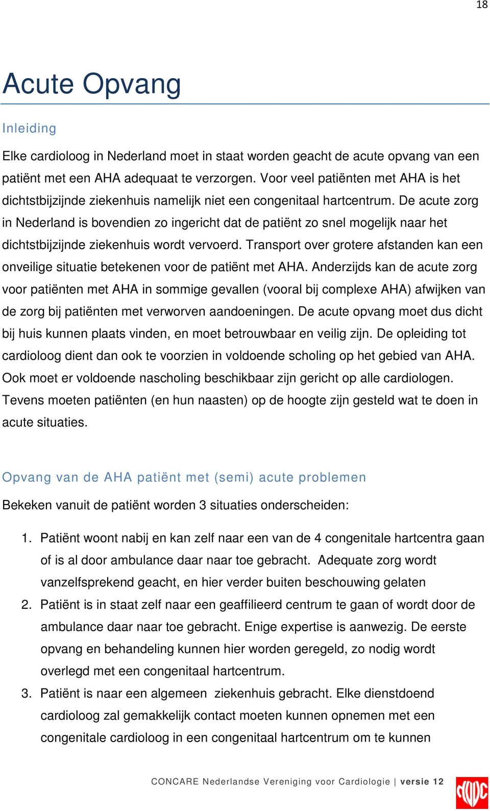 De acute zorg in Nederland is bovendien zo ingericht dat de patiënt zo snel mogelijk naar het dichtstbijzijnde ziekenhuis wordt vervoerd.