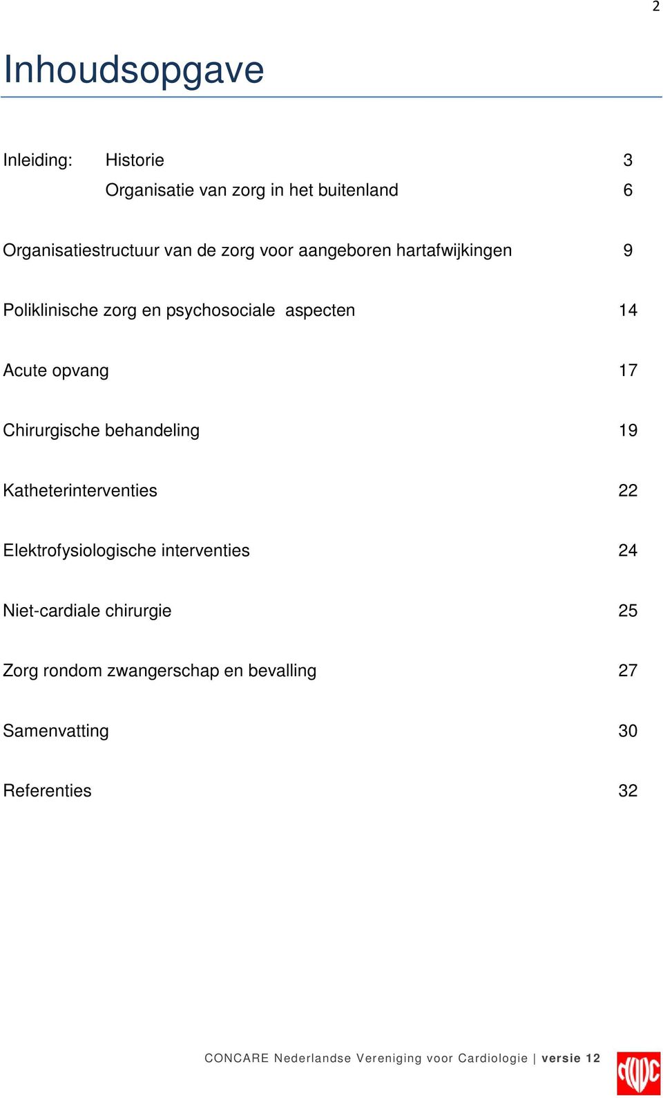 opvang 17 Chirurgische behandeling 19 Katheterinterventies 22 Elektrofysiologische interventies 24