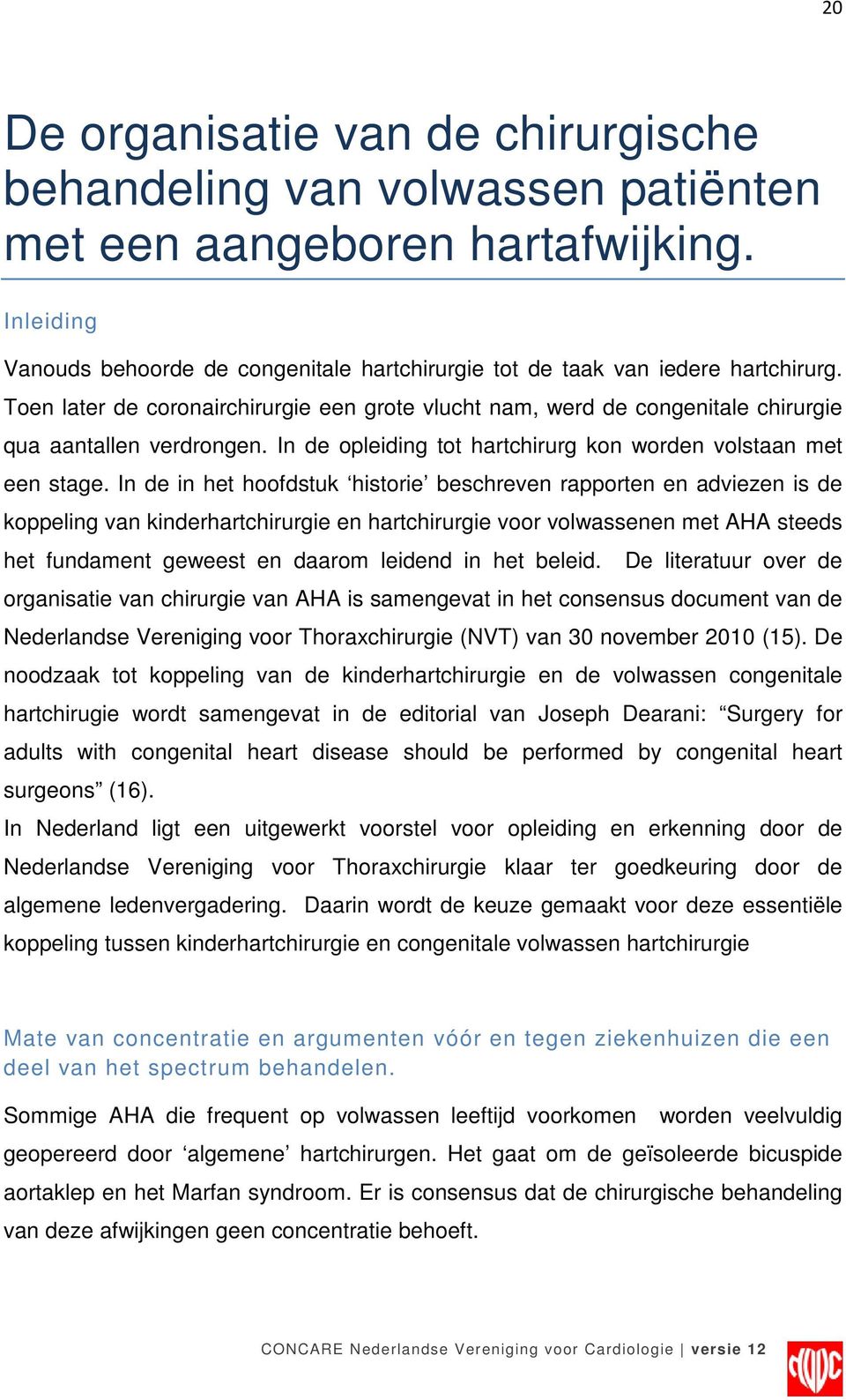 In de in het hoofdstuk historie beschreven rapporten en adviezen is de koppeling van kinderhartchirurgie en hartchirurgie voor volwassenen met AHA steeds het fundament geweest en daarom leidend in