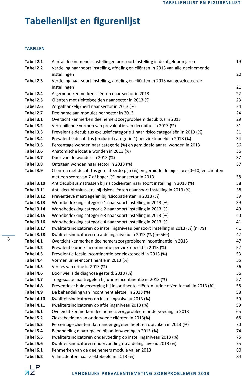 3 Verdeling naar soort instelling, afdeling en cliënten in 2013 van geselecteerde instellingen 21 Tabel 2.4 Algemene kenmerken cliënten naar sector in 2013 22 Tabel 2.