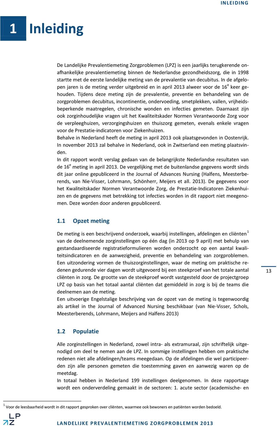 Tijdens deze meting zijn de prevalentie, preventie en behandeling van de zorgproblemen decubitus, incontinentie, ondervoeding, smetplekken, vallen, vrijheidsbeperkende maatregelen, chronische wonden