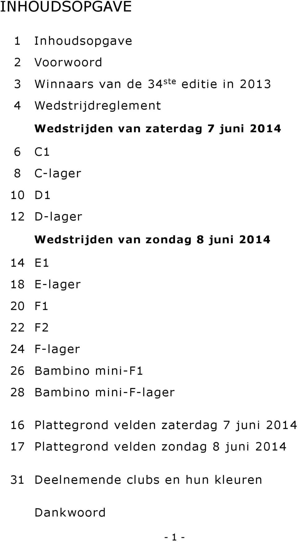 E1 18 E-lager 20 F1 22 F2 24 F-lager 26 Bambino mini-f1 28 Bambino mini-f-lager 16 Plattegrond velden