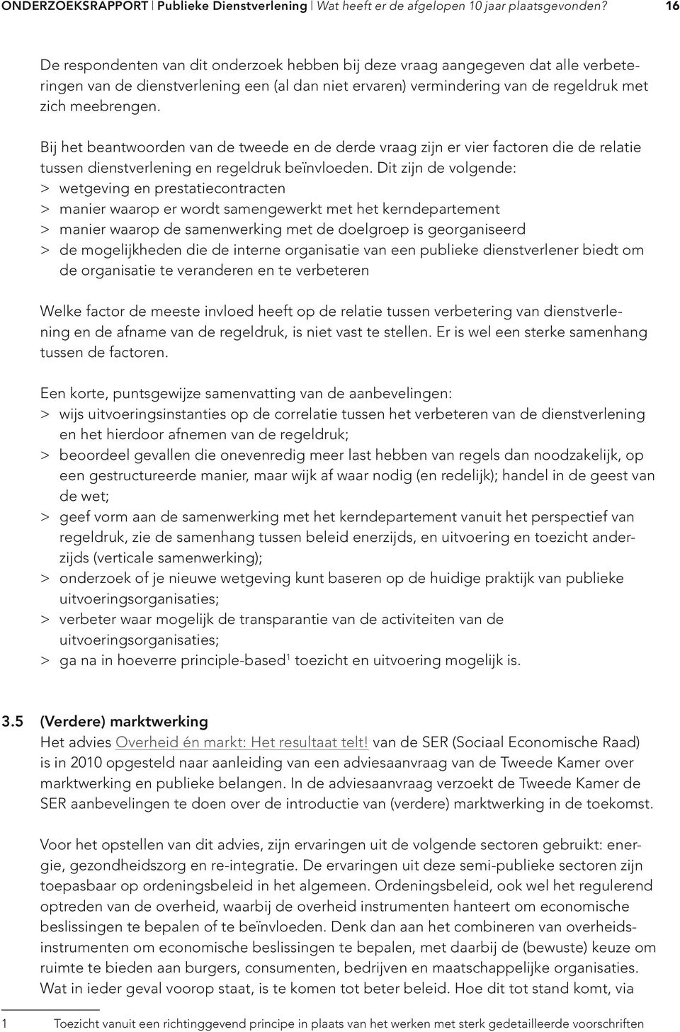 Dit zijn de volgende: > wetgeving en prestatiecontracten > manier waarop er wordt samengewerkt met het kerndepartement > manier waarop de samenwerking met de doelgroep is georganiseerd > de