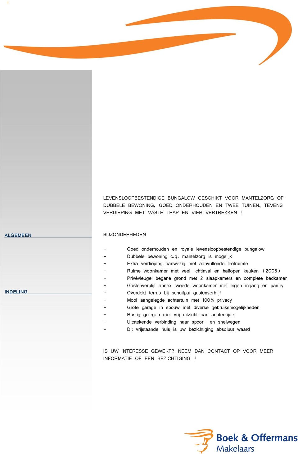 mantelzorg is mogelijk - Extra verdieping aanwezig met aanvullende leefruimte - Ruime woonkamer met veel lichtinval en halfopen keuken (2008) - Privévleugel begane grond met 2 slaapkamers en complete