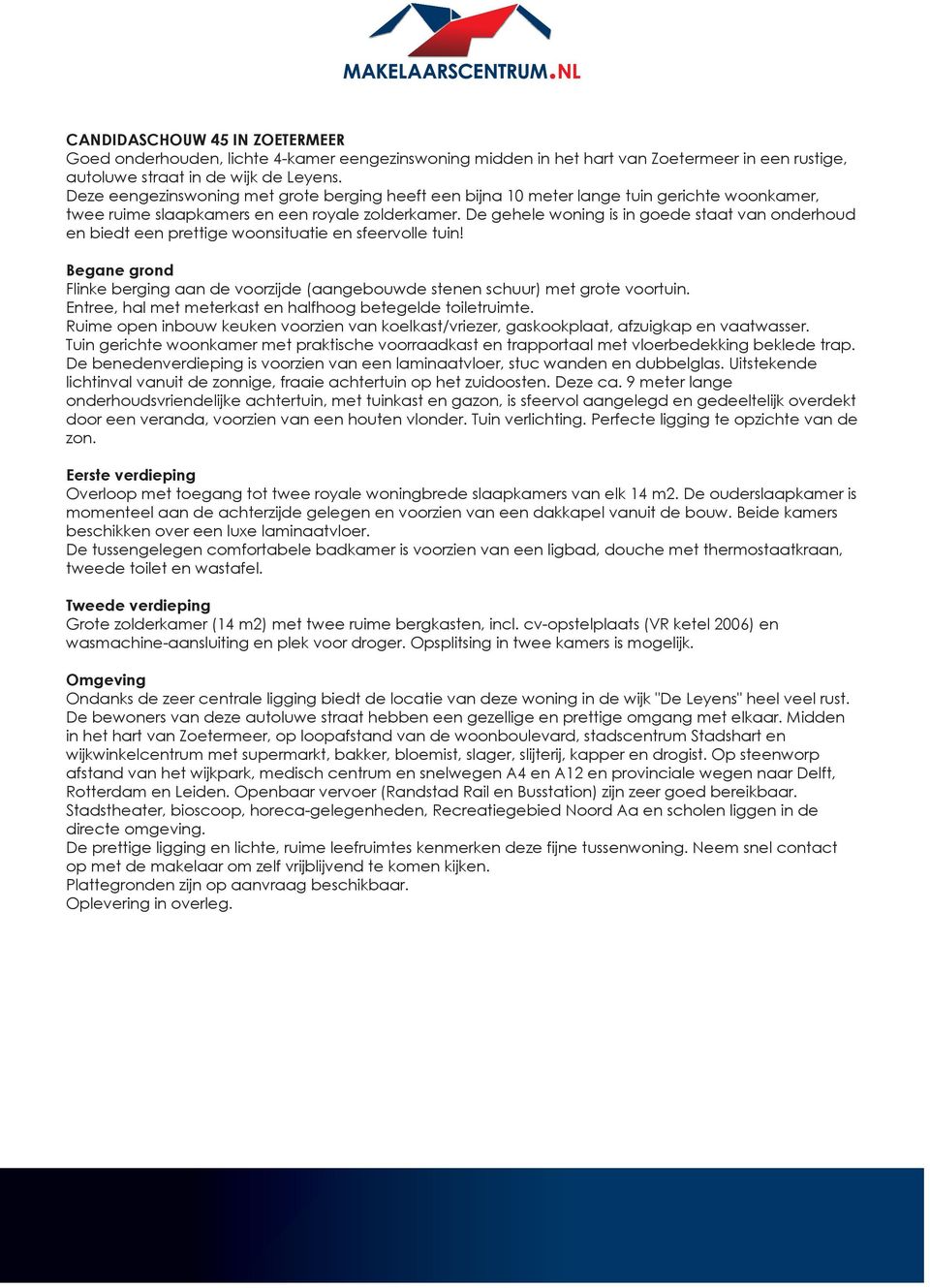 De gehele woning is in goede staat van onderhoud en biedt een prettige woonsituatie en sfeervolle tuin! Begane grond Flinke berging aan de voorzijde (aangebouwde stenen schuur) met grote voortuin.