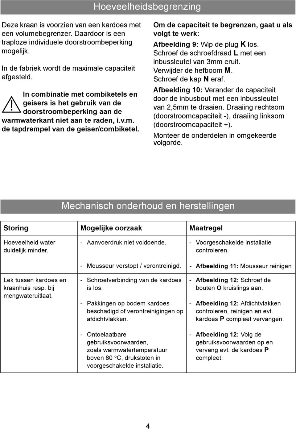 Om de capaciteit te begrenzen, gaat u als volgt te werk: Afbeelding 9: Wip de plug K los. Schroef de schroefdraad L met een inbussleutel van 3mm eruit. Verwijder de hefboom M. Schroef de kap N eraf.