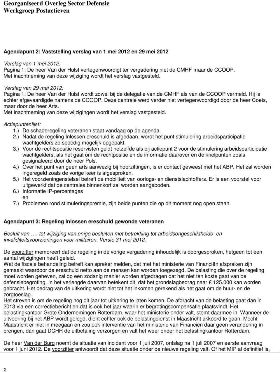 Verslag van 29 mei 2012: Pagina 1: De heer Van der Hulst wordt zowel bij de delegatie van de CMHF als van de CCOOP vermeld. Hij is echter afgevaardigde namens de CCOOP.