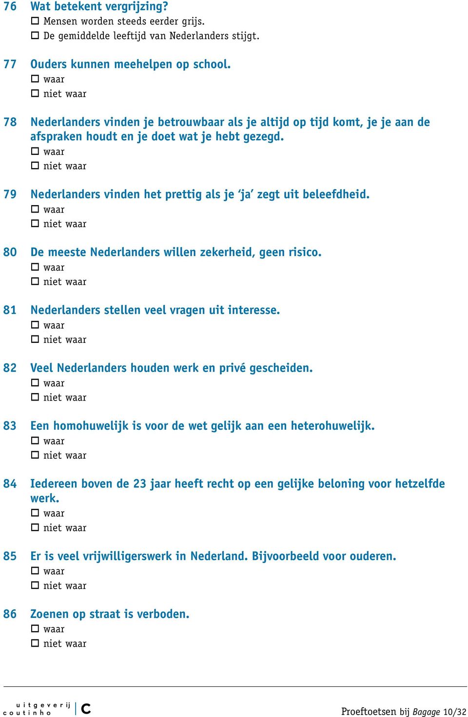 80 De meeste Nederlanders willen zekerheid, geen risico. 81 Nederlanders stellen veel vragen uit interesse. 82 Veel Nederlanders houden werk en privé gescheiden.