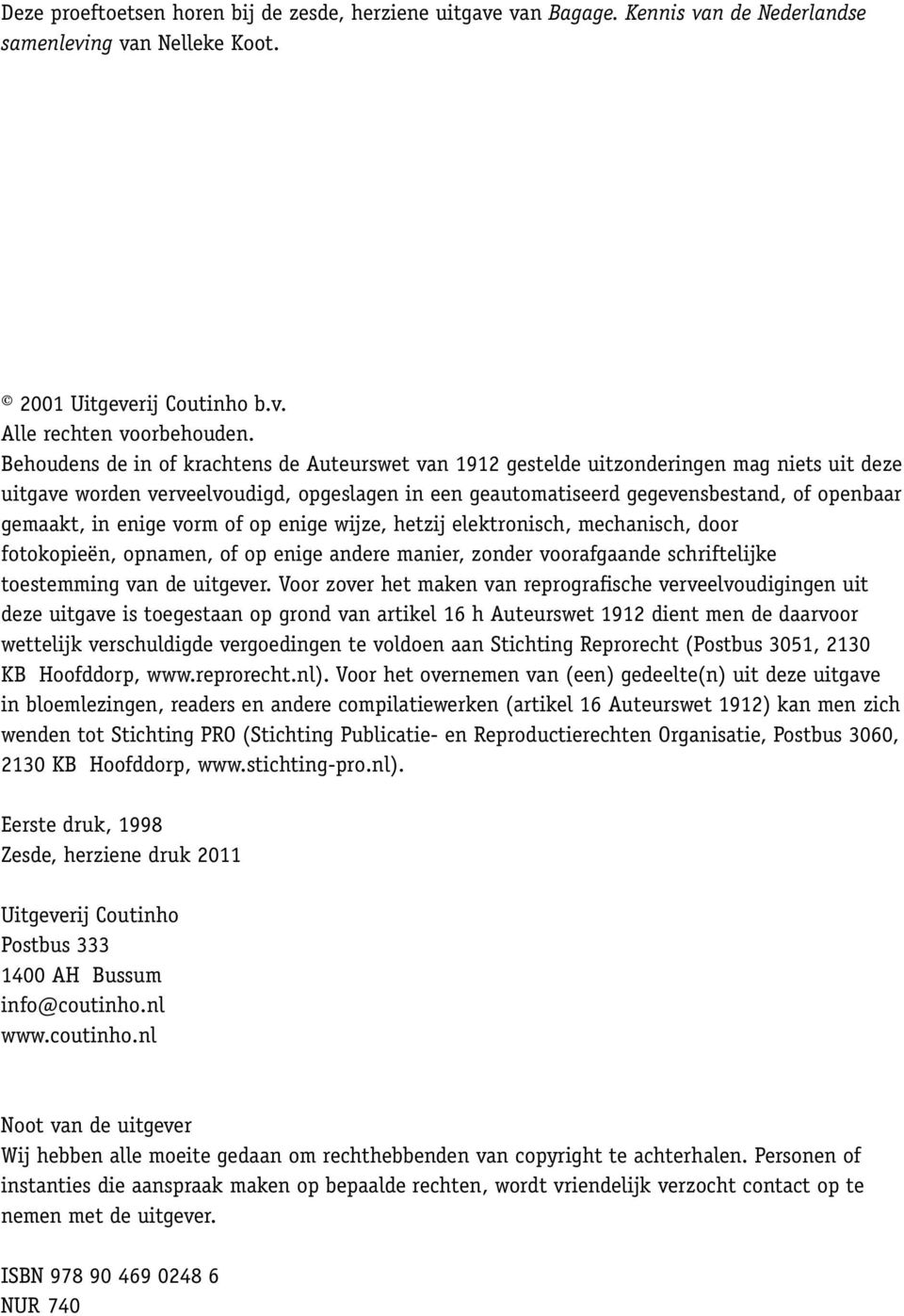 in enige vorm of op enige wijze, hetzij elektronisch, mechanisch, door fotokopieën, opnamen, of op enige andere manier, zonder voorafgaande schriftelijke toestemming van de uitgever.