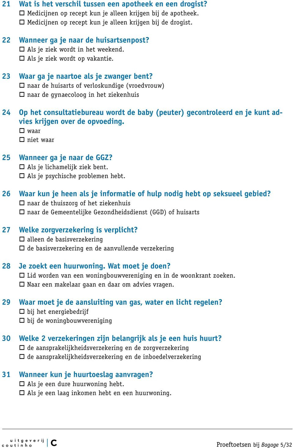 naar de huisarts of verloskundige (vroedvrouw) naar de gynaecoloog in het ziekenhuis 24 Op het consultatiebureau wordt de baby (peuter) gecontroleerd en je kunt advies krijgen over de opvoeding.