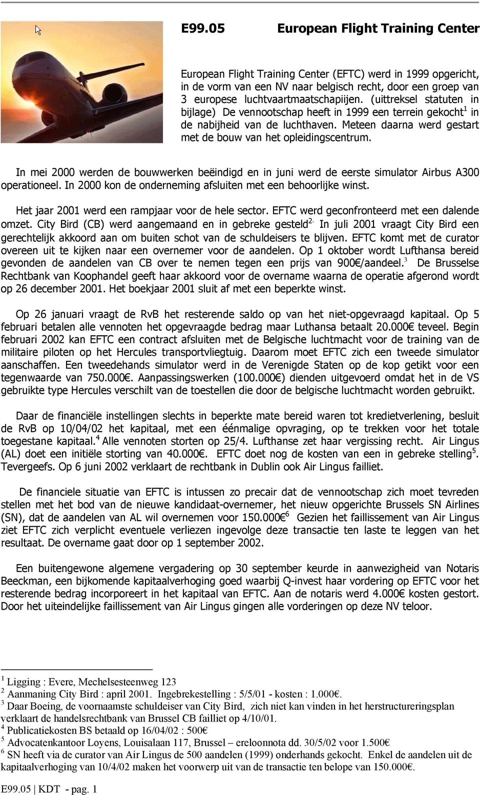 In mei 2000 werden de bouwwerken beëindigd en in juni werd de eerste simulator Airbus A300 operationeel. In 2000 kon de onderneming afsluiten met een behoorlijke winst.