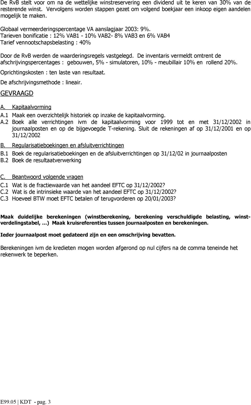 Tarieven bonificatie : 12% VAB1-10% VAB2-8% VAB3 en 6% VAB4 Tarief vennootschapsbelasting : 40% Door de RvB werden de waarderingsregels vastgelegd.