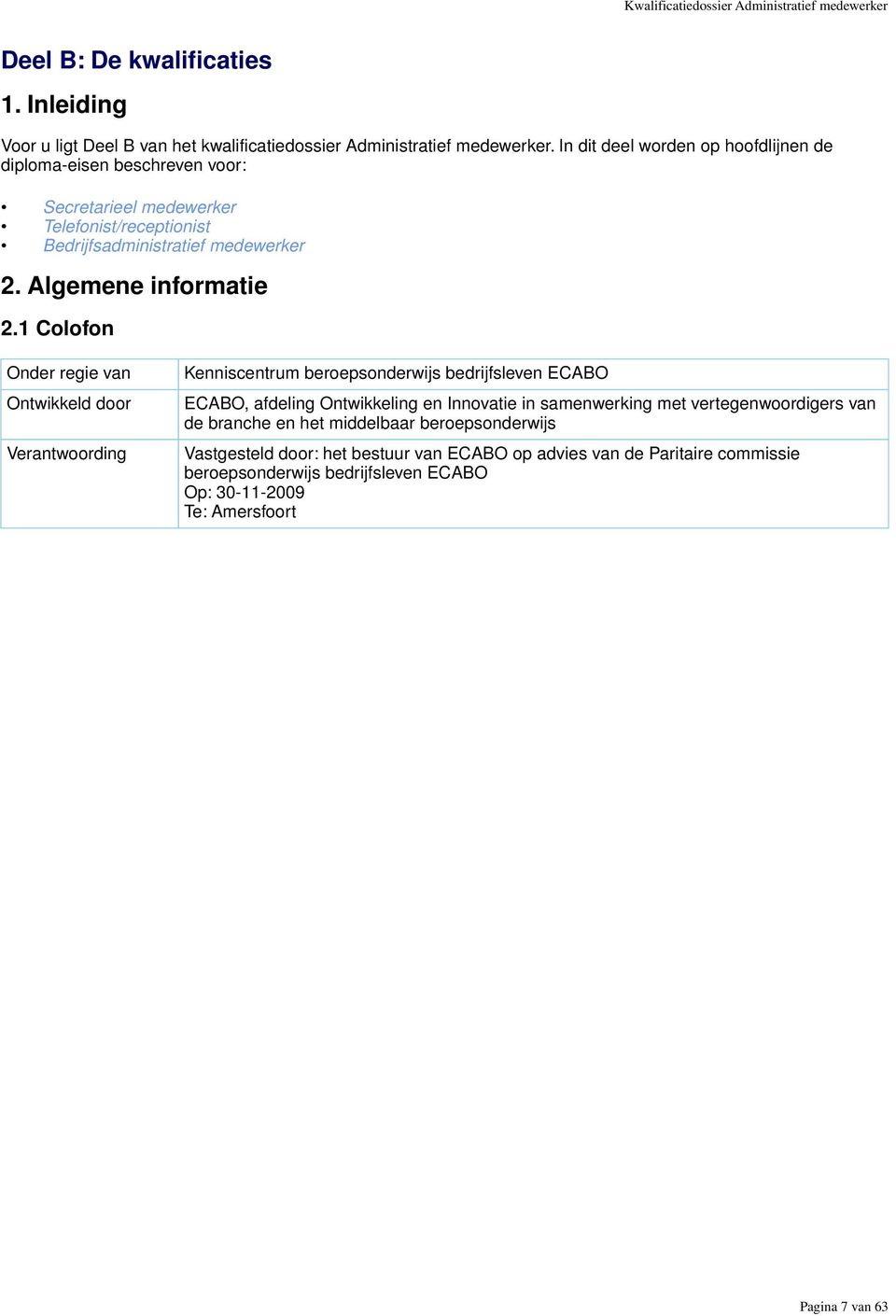 1 Colofon Onder regie van Ontwikkeld door Verantwoording Kenniscentrum beroepsonderwijs bedrijfsleven ECABO ECABO, afdeling Ontwikkeling en Innovatie in samenwerking met