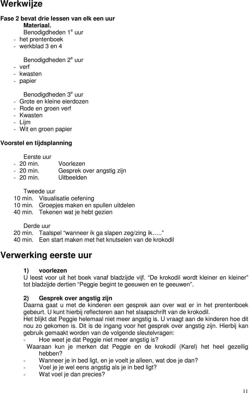 en groen papier Voorstel en tijdsplanning Eerste uur - 20 min. Voorlezen - 20 min. Gesprek over angstig zijn - 20 min. Uitbeelden Tweede uur 10 min. Visualisatie oefening 10 min.