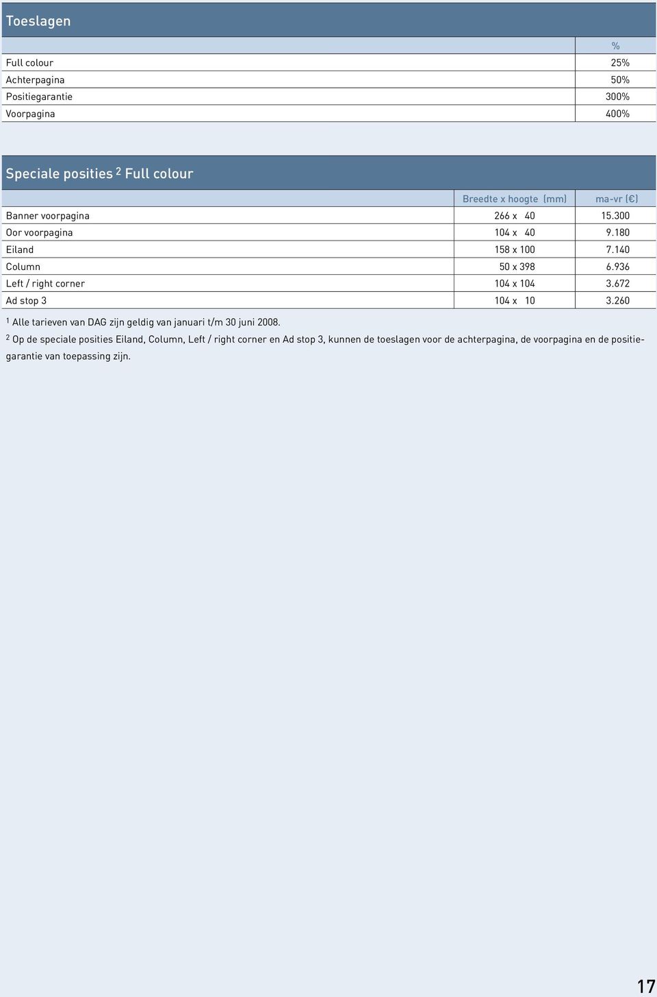 936 Left / right corner 104 x 104 3.672 Ad stop 3 0104 x 0100 3.260 1 Alle tarieven van DAG zijn geldig van januari t/m 30 juni 2008.