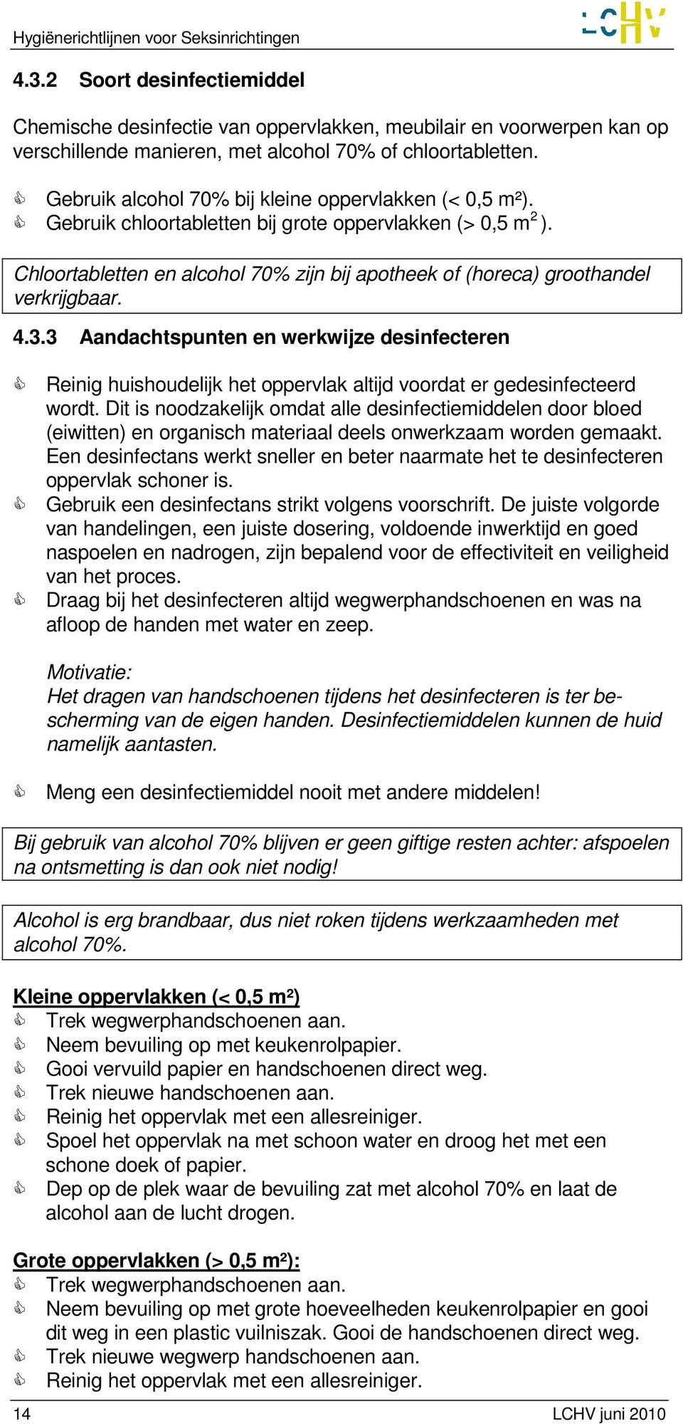 Chloortabletten en alcohol 70% zijn bij apotheek of (horeca) groothandel verkrijgbaar. 4.3.