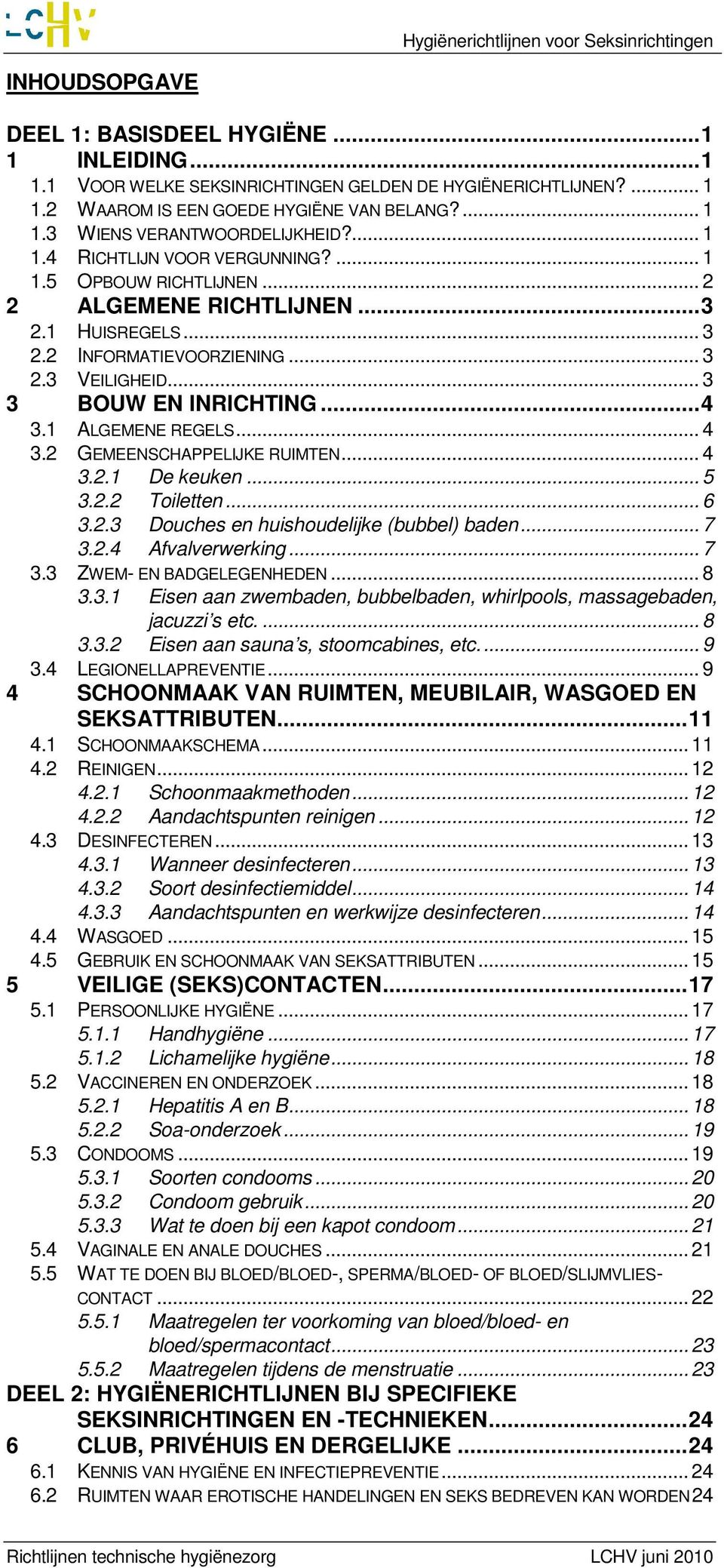 1 ALGEMENE REGELS... 4 3.2 GEMEENSCHAPPELIJKE RUIMTEN... 4 3.2.1 De keuken... 5 3.2.2 Toiletten... 6 3.2.3 Douches en huishoudelijke (bubbel) baden... 7 3.2.4 Afvalverwerking... 7 3.3 ZWEM- EN BADGELEGENHEDEN.