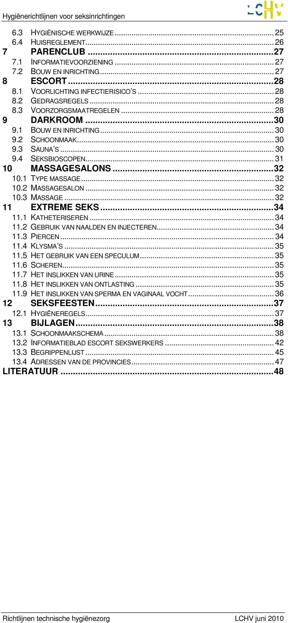 .. 31 10 MASSAGESALONS...32 10.1 TYPE MASSAGE... 32 10.2 MASSAGESALON... 32 10.3 MASSAGE... 32 11 EXTREME SEKS...34 11.1 KATHETERISEREN... 34 11.2 GEBRUIK VAN NAALDEN EN INJECTEREN... 34 11.3 PIERCEN.