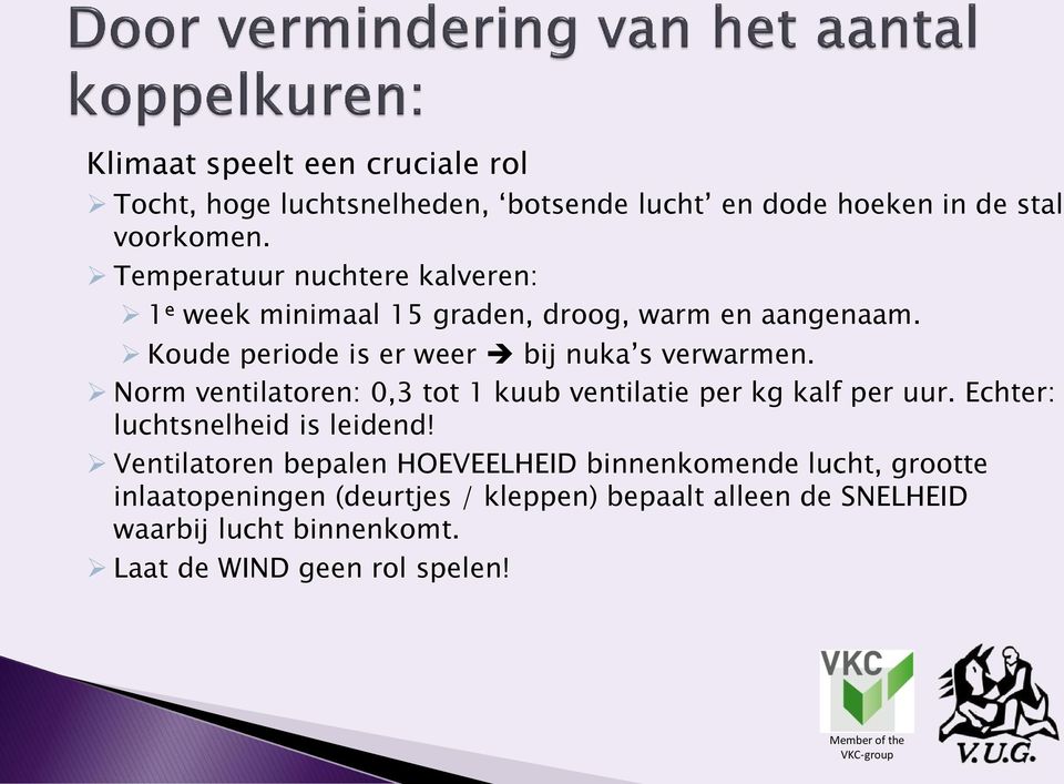 Norm ventilatoren: 0,3 tot 1 kuub ventilatie per kg kalf per uur. Echter: luchtsnelheid is leidend!