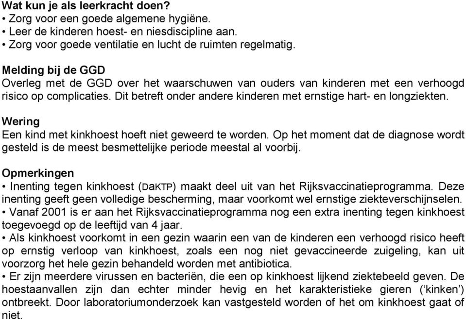 Een kind met kinkhoest hoeft niet geweerd te worden. Op het moment dat de diagnose wordt gesteld is de meest besmettelijke periode meestal al voorbij.