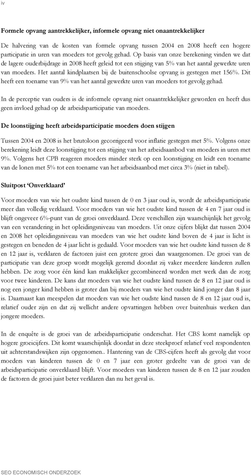 Het aantal kindplaatsen bij de buitenschoolse opvang is gestegen met 156%. Dit heeft een toename van 9% van het aantal gewerkte uren van moeders tot gevolg gehad.