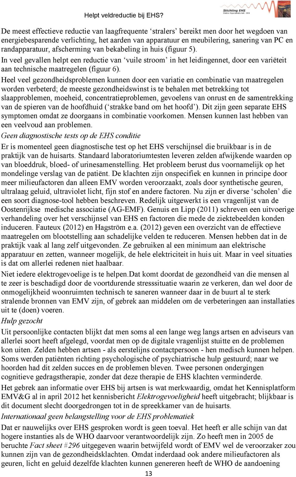 Heel veel gezondheidsproblemen kunnen door een variatie en combinatie van maatregelen worden verbeterd; de meeste gezondheidswinst is te behalen met betrekking tot slaapproblemen, moeheid,