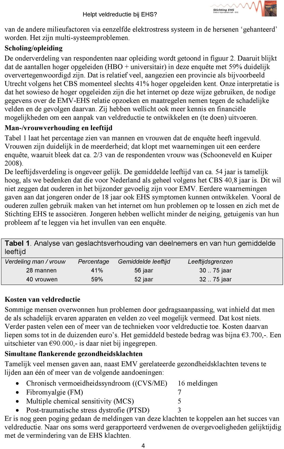 Daaruit blijkt dat de aantallen hoger opgeleiden (HBO + universitair) in deze enquête met 59% duidelijk oververtegenwoordigd zijn.