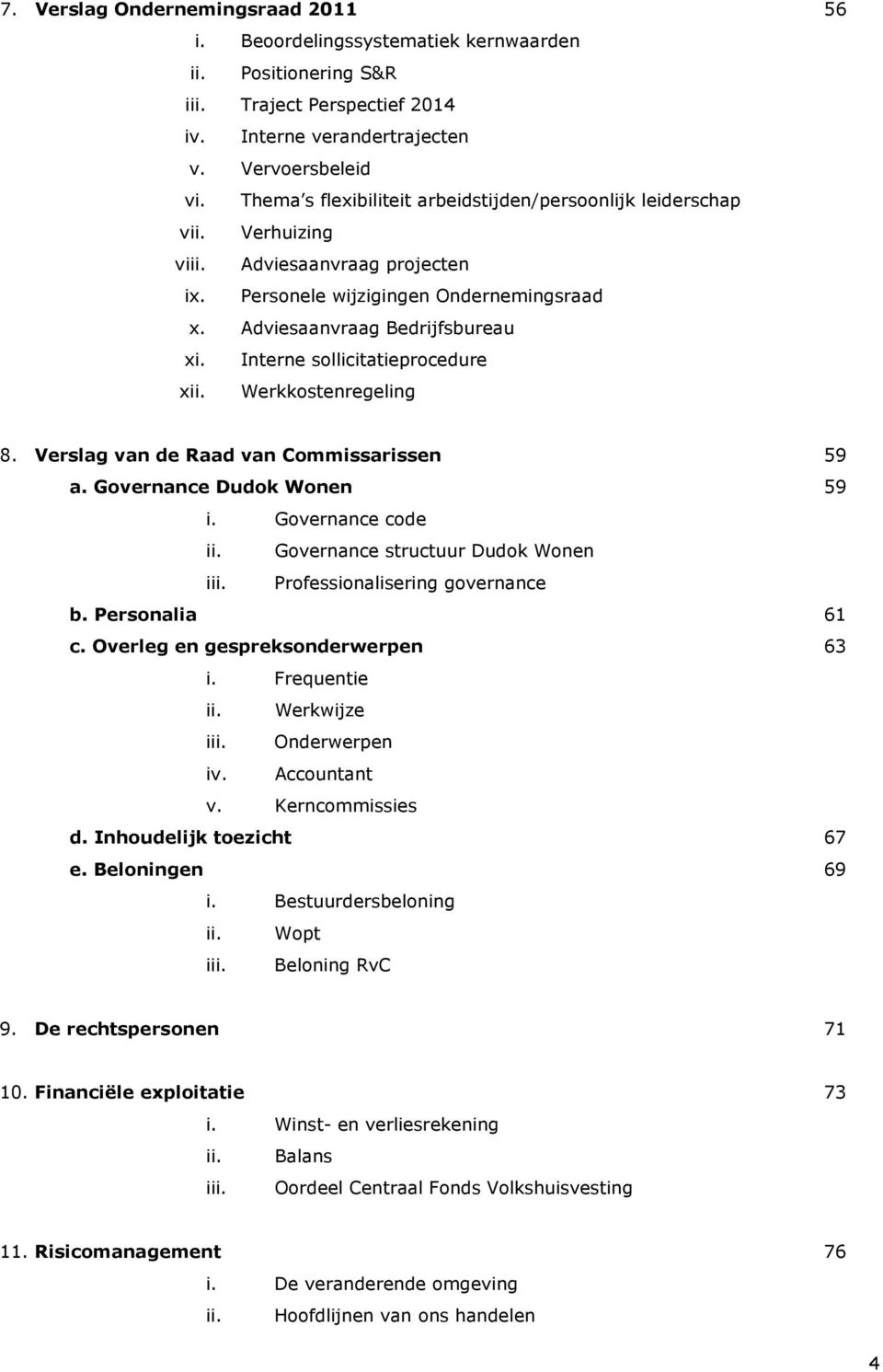 Interne sollicitatieprocedure xii. Werkkostenregeling 8. Verslag van de Raad van Commissarissen 59 a. Governance Dudok Wonen 59 i. Governance code ii. Governance structuur Dudok Wonen iii.