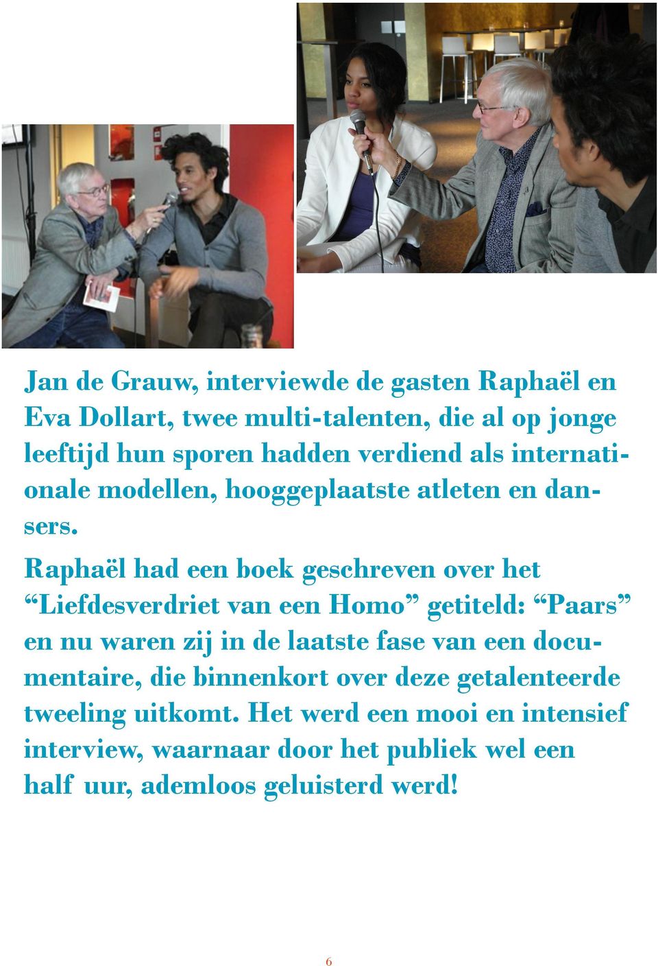 Raphaël had een boek geschreven over het Liefdesverdriet van een Homo getiteld: Paars en nu waren zij in de laatste fase van