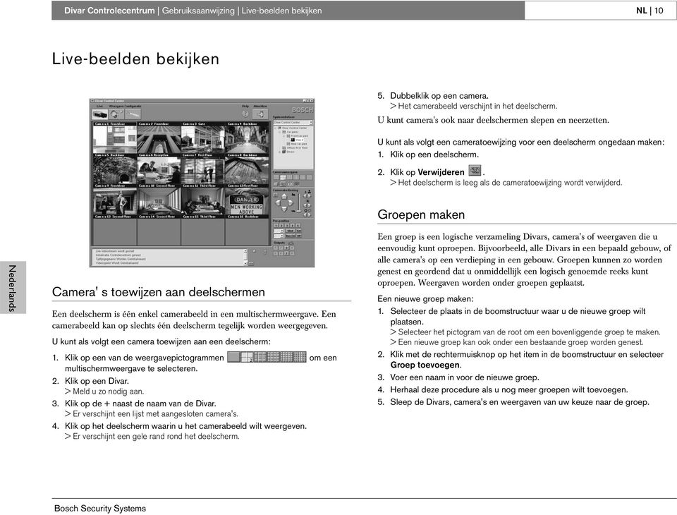 > Het deelscherm is leeg als de cameratoewijzing wordt verwijderd. Groepen maken Camera' s toewijzen aan deelschermen Een deelscherm is één enkel camerabeeld in een multischermweergave.