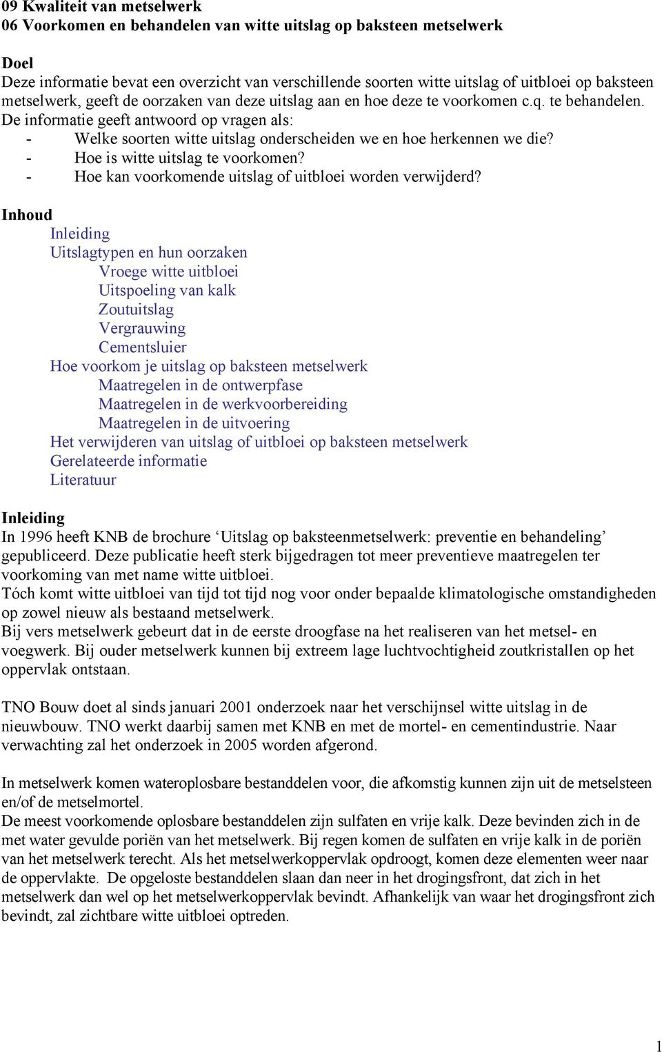 De informatie geeft antwoord op vragen als: - Welke soorten witte uitslag onderscheiden we en hoe herkennen we die? - Hoe is witte uitslag te voorkomen?