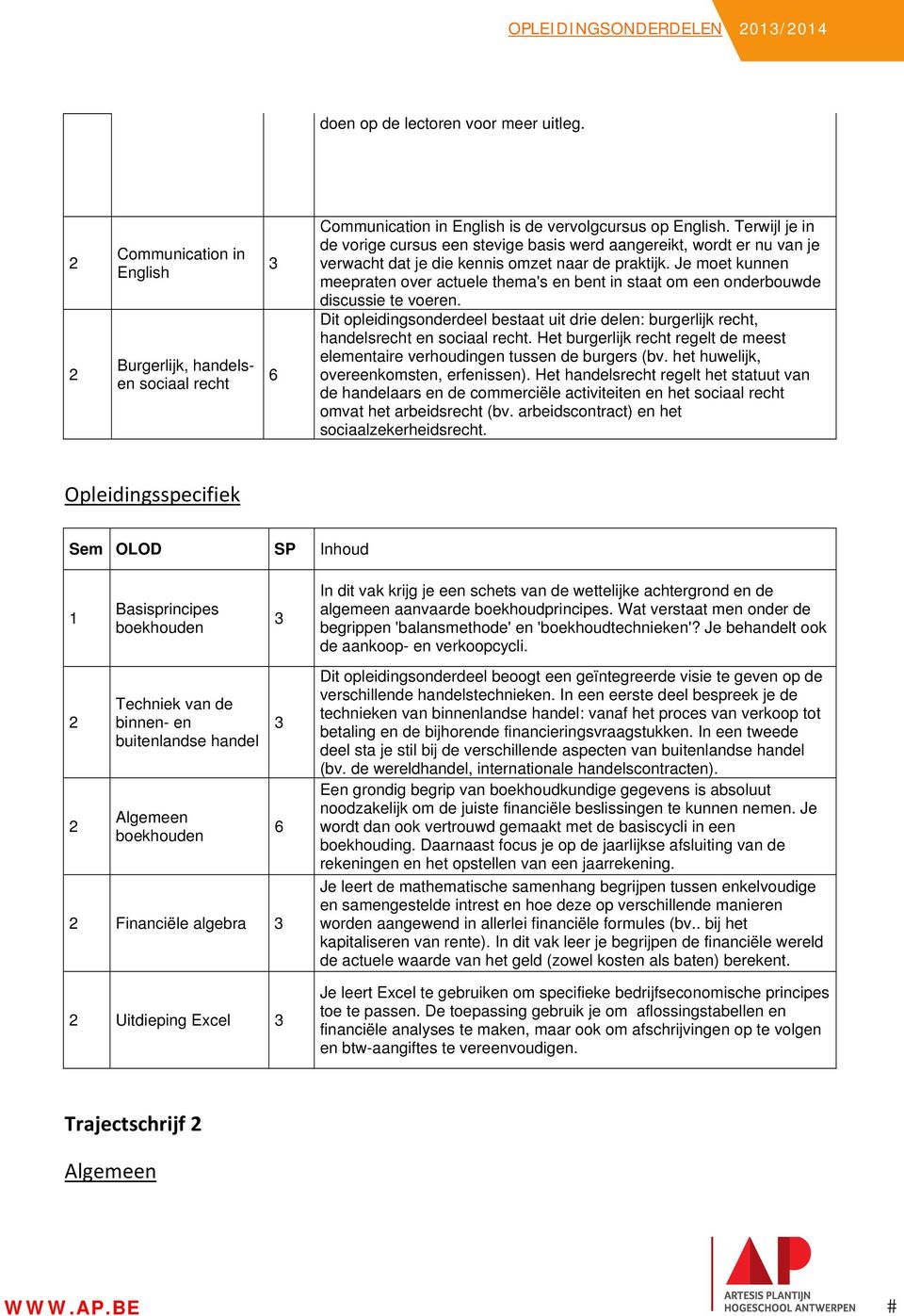 Je moet kunnen meepraten over actuele thema's en bent in staat om een onderbouwde discussie te voeren. Dit opleidingsonderdeel bestaat uit drie delen: burgerlijk recht, handelsrecht en sociaal recht.