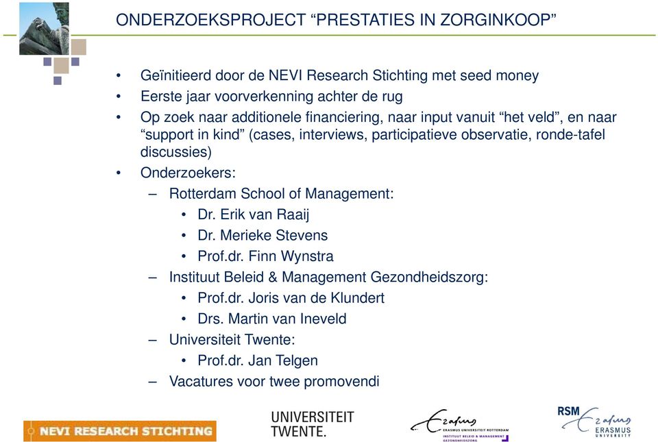 discussies) Onderzoekers: Rotterdam School of Management: Dr. Erik van Raaij Dr. Merieke Stevens Prof.dr.